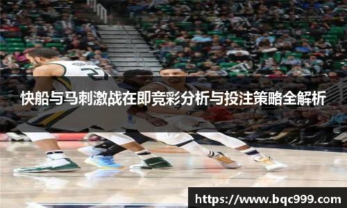 快船与马刺激战在即竞彩分析与投注策略全解析