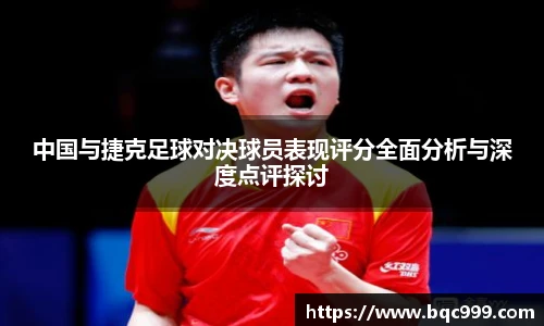 中国与捷克足球对决球员表现评分全面分析与深度点评探讨