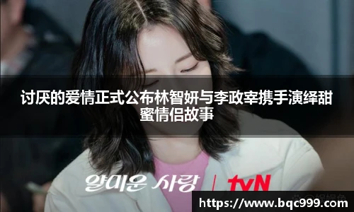 讨厌的爱情正式公布林智妍与李政宰携手演绎甜蜜情侣故事